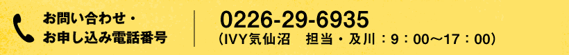お問い合わせ・お申し込み電話番号： 0226-29-6935 （IVY気仙沼　担当・及川：9：00～17：00）