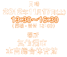 日時 2012年11月17日(土)13:30〜16:30 (開場・受付 13:00)/場所 気仙沼市 本吉総合体育館