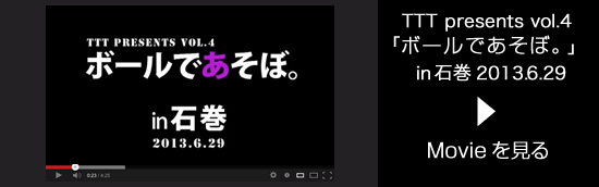 TTT presents vol.4「ボールであそぼ。」in 石巻 2013.06.29